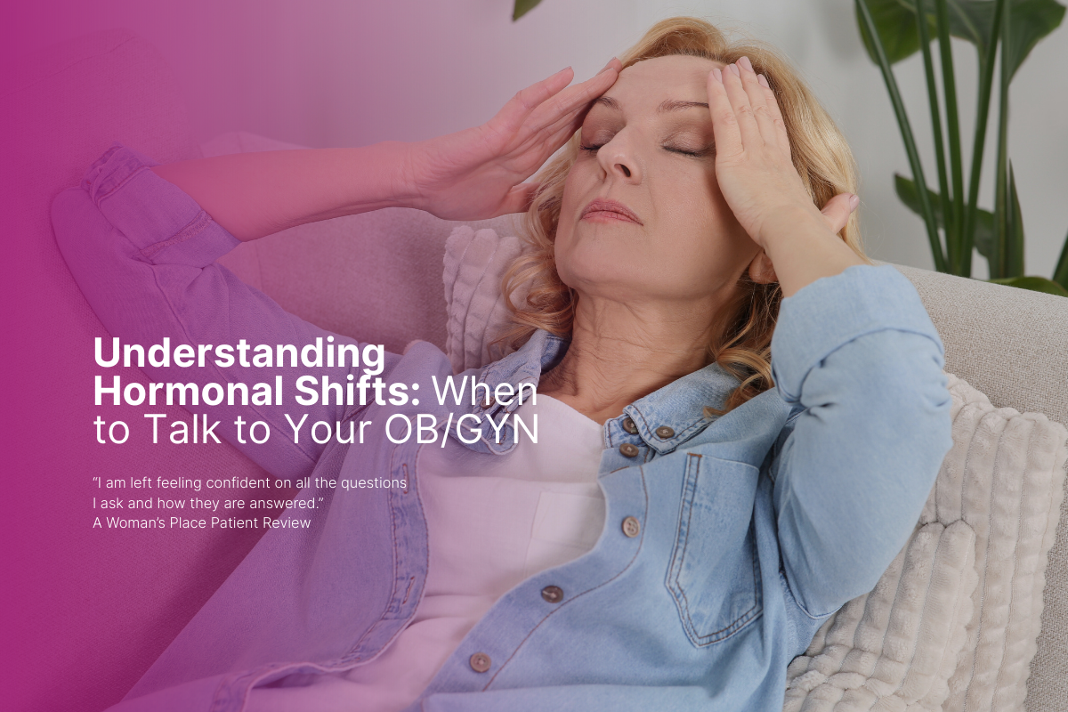 Understanding Hormonal Shifts: When to Talk to Your OB/GYN