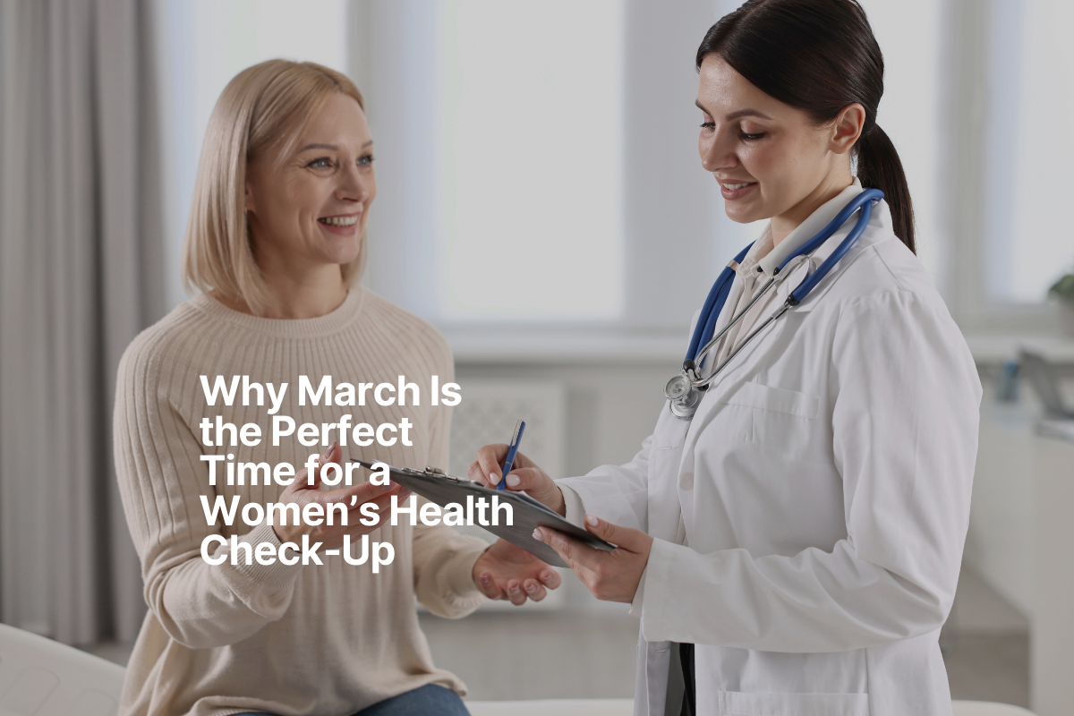 Why March Is the Perfect Time for a Women’s Health Check-Up