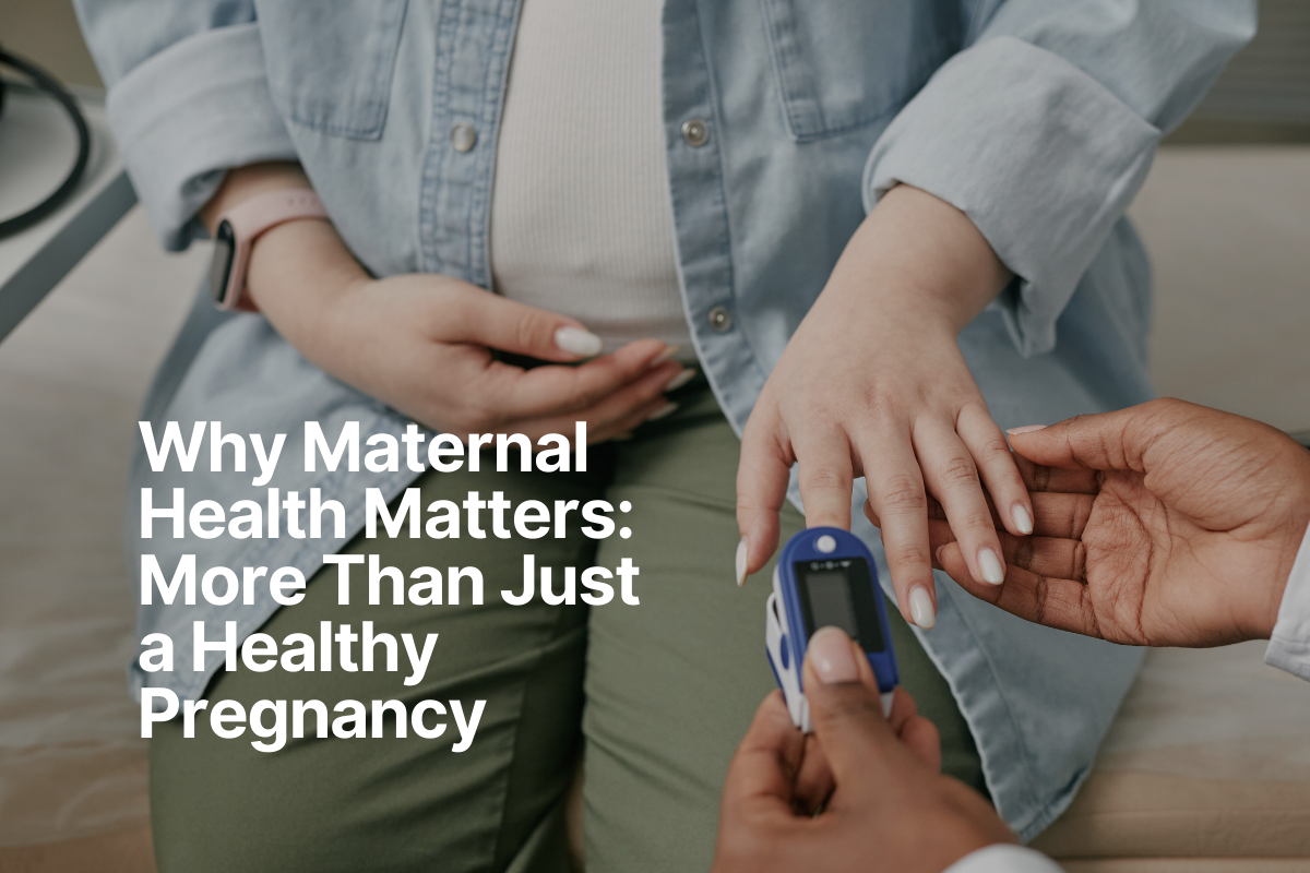 Why Maternal Health Matters: More Than Just a Healthy Pregnancy