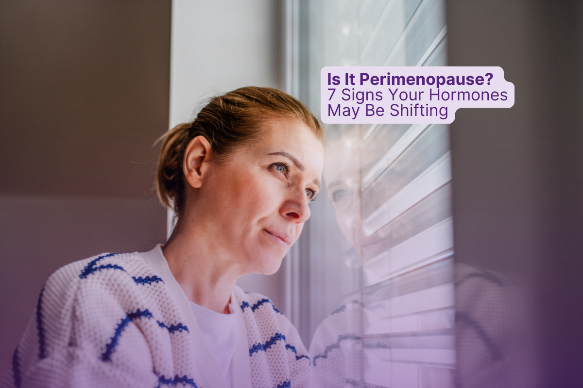 Is It Perimenopause? 7 Signs Your Hormones May Be Shifting