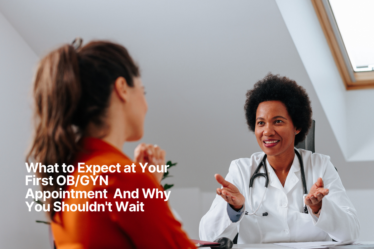 What to Expect at Your First OB/GYN Appointment — And Why You Shouldn't Wait