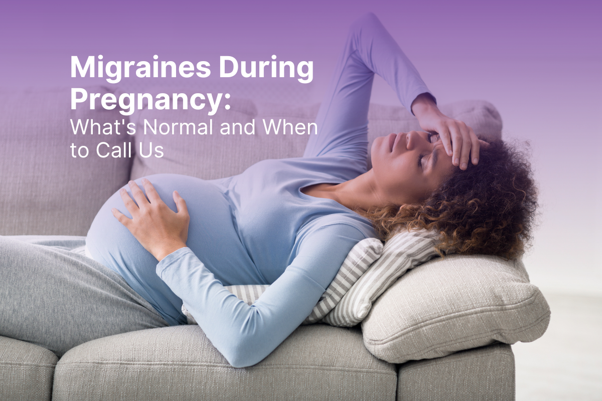 Migraines During Pregnancy: What's Normal and When to Call Us
